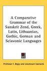 A Comparative Grammar of the Sanskrit Zend Greek Latin Lithuanian Gothic German and Sclavonic Languages