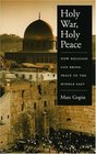 Holy War Holy Peace How Religion Can Bring Peace To The Middle East