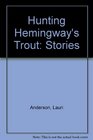 Hunting Hemingway's Trout Stories