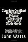 Complete Certified Information Privacy Professional  Study Guide Pass the Certification Foundation and CIPP/US Exams with Ease