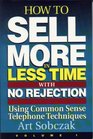 How to Sell More in Less Time With No Rejection  Using Common Sense Telephone Techniques Volume 1