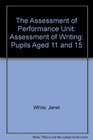 The Assessment of Performance Unit Assessment of Writing Pupils Aged 11 and 15