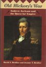Old Hickory's War: Andrew Jackson and the Quest for Empire