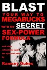 BLAST Your Way To Megabuck with my SECRET SexPower Formula