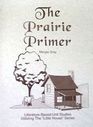 The Prairie Primer Literature Based Unit Studies for Grades 36 Utilizing the 'Little House' Series