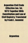 Argentine Civil Code  Together With Constitution and Law of Civil Registry Translated by Frank L Joannini