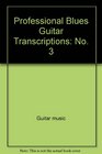 Professional Blues Guitar Transcriptions No 3