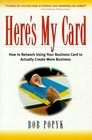 Here's My Card : How to Network Using Your Business Card to Actually Create More Business