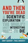 And Then You're Dead A Scientific Exploration of the World's Most Interesting Ways to Die