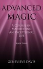 Advanced Magic A Course in Manifesting an Exceptional Life