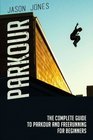 Parkour The Complete Guide To Parkour and Freerunning For Beginners
