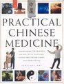 Practical Chinese Medicine Understanding the Principles and Practice of Traditional Chinese Medicine and Making Them Work for You