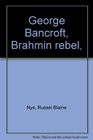George Bancroft Brahmin rebel