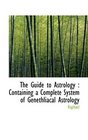 The Guide to Astrology Containing a Complete System of Genethliacal Astrology