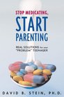Stop Medicating Start Parenting  Real Solutions for Your Problem Teenager