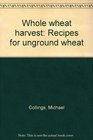 Whole wheat harvest Recipes for unground wheat