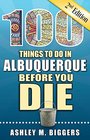 100 Things to Do in Albuquerque Before You Die 2nd Edition