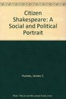 Citizen Shakespeare A Social and Political Portrait