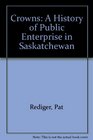 Crowns A History of Public Enterprise in Saskatchewan
