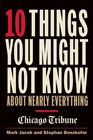 10 Things You Might Not Know About Nearly Everything: A Collection of Fascinating Historical, Scientific and Cultural Facts about People, Places and Things