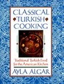 Classical Turkish Cooking Traditional Turkish Food for the American Kitchen