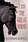 I Am The Great Horse