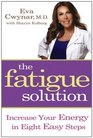 The Fatigue Solution Increase Your Energy in Eight Easy Steps