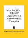 Man And Other Orders Of Existence From A Theosophical Viewpoint