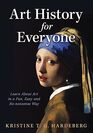 Art History for Everyone: Learn Art in a Fun, Easy, No-Nonsense Way