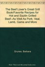 The Beef Lover's Great Grill Book/Favorite Recipes for Hot and Sizzlin Grilled BeefAs Well As Pork Veal Lamb Game and More
