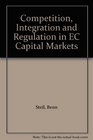 Competition Integration and Regulation in EC Capital Markets