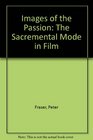 Images of the Passion The Sacremental Mode in Film