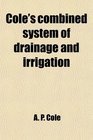 Cole's combined system of drainage and irrigation