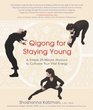 Qigong for Staying Young A Simple 20Minute Workout to Cultivate Your Vital Energy