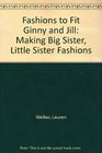 Fashions to Fit Ginny and Jill: Making Little Sister, Big Sister Fashions