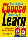 Learning to Choose Choosing to Learn The Key to Student Motivation and Achievement