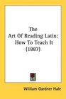 The Art Of Reading Latin How To Teach It