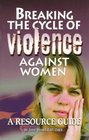 Breaking the Cycle of Violence Against Women A Resource Guide