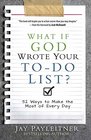 What If God Wrote Your ToDo List 52 Ways to Make the Most of Every Day