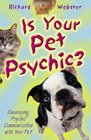Is Your Pet Psychic?: Developing Psychic Communication with Your Pet