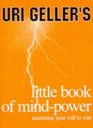 Uri Geller's Little Book of MindPower Maximize Your Will to Win