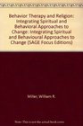 Behavior Therapy and Religion Integrating Spiritual and Behavioral Approaches to Change
