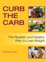 Curb the Carb The Realistic and Healthy Way to Lose Weight