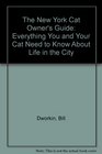 The New York Cat Owner's Guide Everything You and Your Cat Need to Know About Life in the City