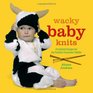 Wacky Baby Knits 20 Knitted Designs for the Fashionconscious Toddler