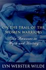 On the Trail of the Women Warriors: The Amazons in Myth and History