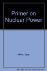 Primer on Nuclear Power