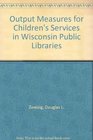 Output Measures for Children's Services in Wisconsin Public Libraries