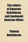 The Letters of Governor Hutchinson and Lieutenant Governor Oliver