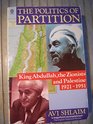 The Politics of Partition King Abdullah the Zionists and Palestine 192151